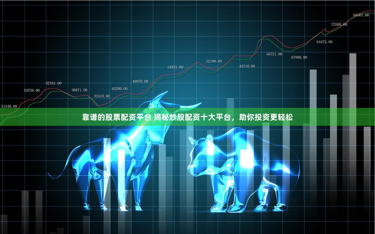 靠譜的股票配資平臺 揭秘炒股配資十大平臺，助你投資更輕松